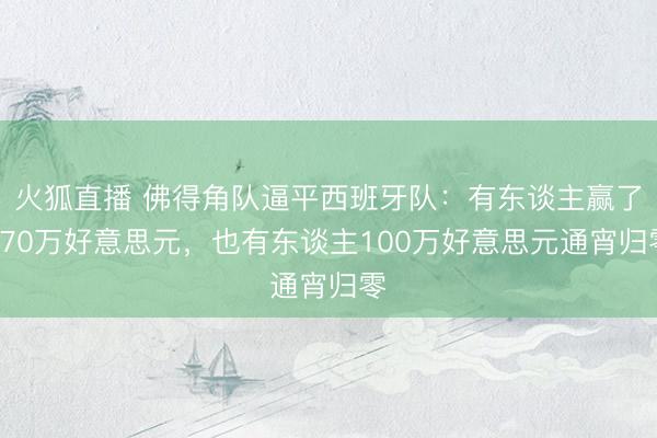 火狐直播 佛得角队逼平西班牙队：有东谈主赢了470万好意思元，也有东谈主100万好意思元通宵归零